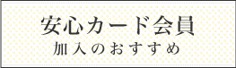 安心カード会員加入のおすすめ